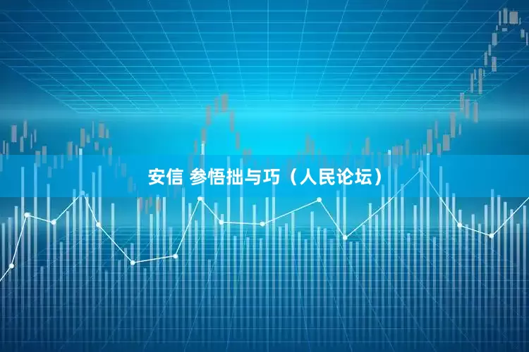 安信 参悟拙与巧（人民论坛）
