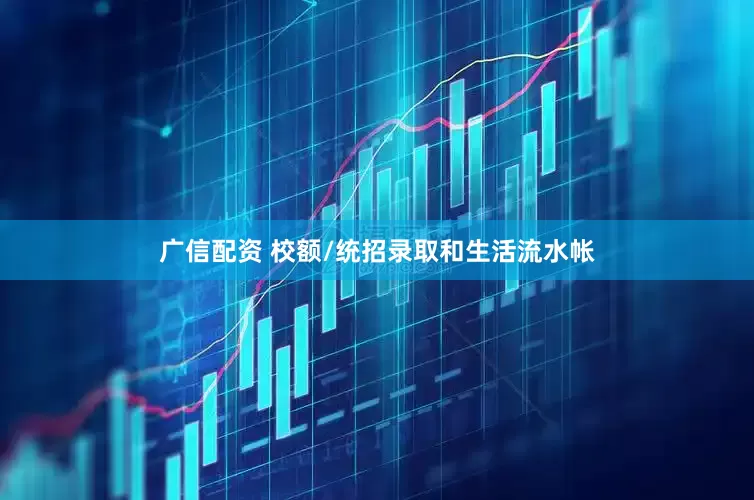 广信配资 校额/统招录取和生活流水帐