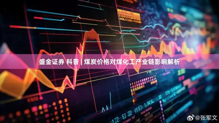 盛金证券 科普 | 煤炭价格对煤化工产业链影响解析